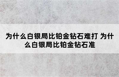 为什么白银局比铂金钻石难打 为什么白银局比铂金钻石准